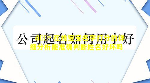 🌺 在线宝宝名字打分的详细分析能准确判断姓名好坏吗